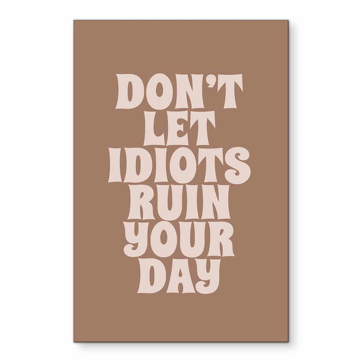 Wandbild Don't let idiots ruin your day - Prints by Ayleen - Alu-Dibond - WA436819