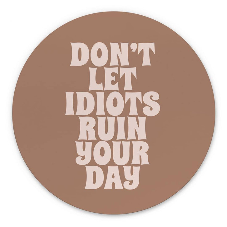 Wandbild Don't let idiots ruin your day - Prints by Ayleen - Alu-Dibond Rund - WA436823